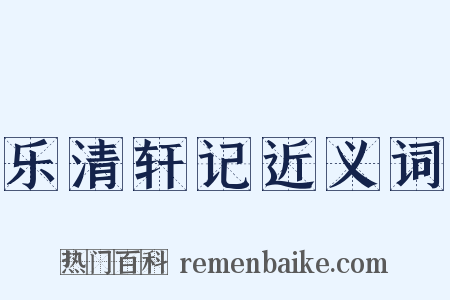 乐清轩记近义词是什么意思的图片